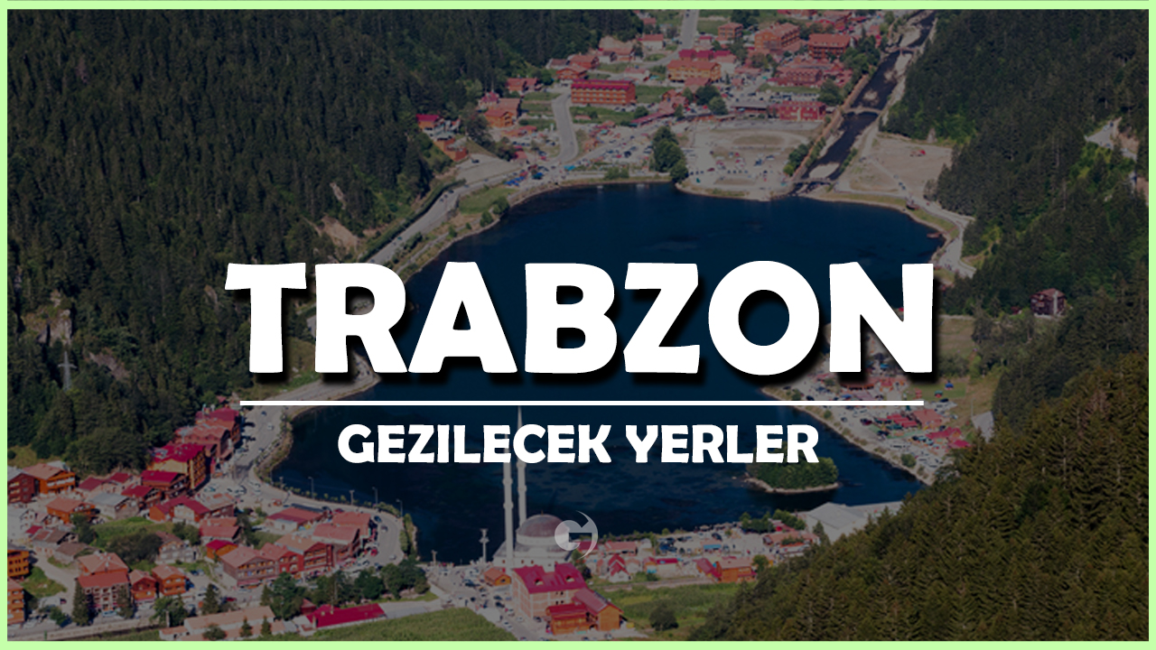 Trabzon Gezilecek Yerler