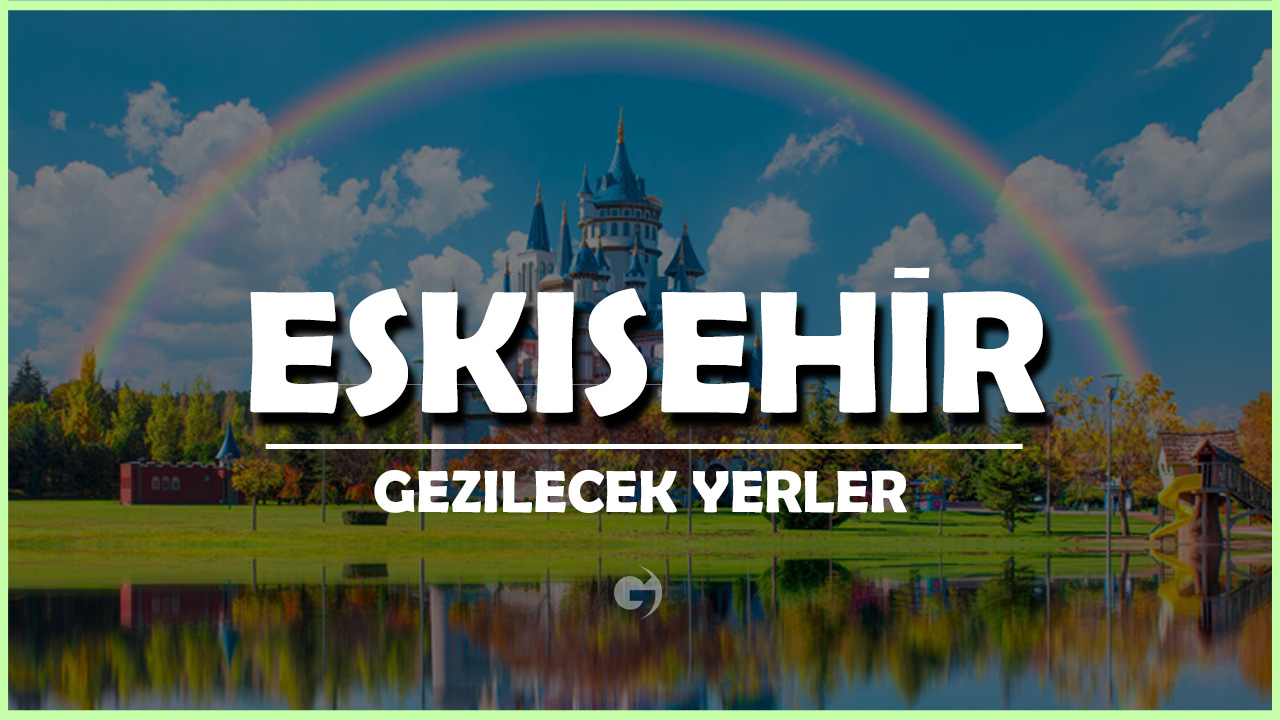 Eskişehir Gezilecek Yerler