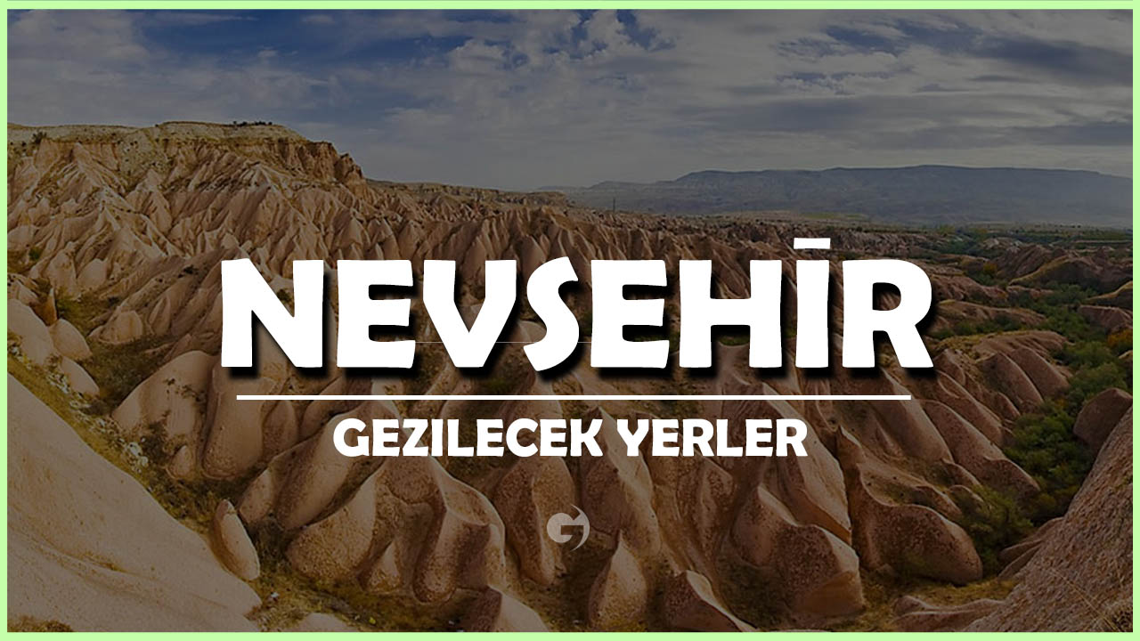 Nevşehir Gezilecek Yerler