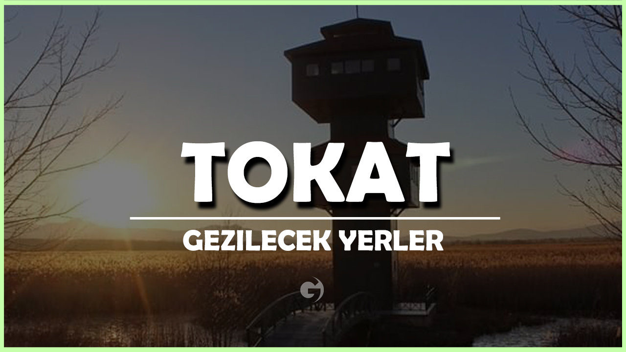 Tokat Gezilecek Yerler